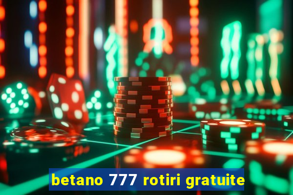 betano 777 rotiri gratuite